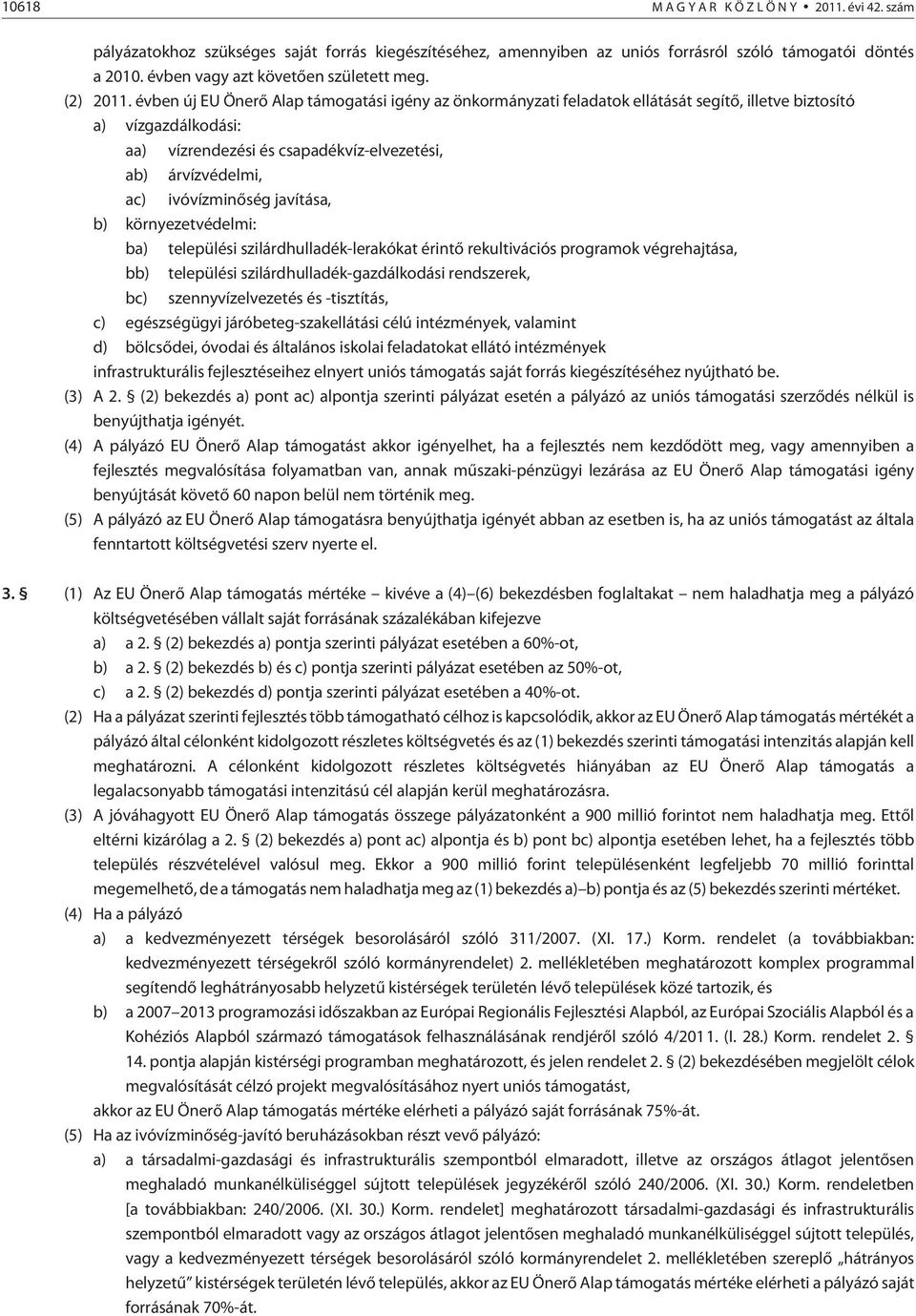 évben új EU Önerõ Alap támogatási igény az önkormányzati feladatok ellátását segítõ, illetve biztosító a) vízgazdálkodási: aa) vízrendezési és csapadékvíz-elvezetési, ab) árvízvédelmi, ac)