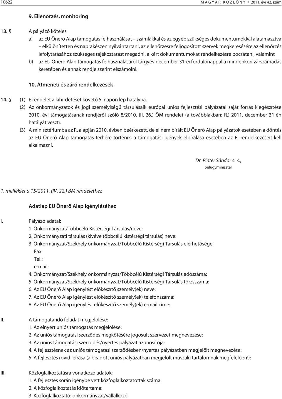 szervek megkeresésére az ellenõrzés lefolytatásához szükséges tájékoztatást megadni, a kért dokumentumokat rendelkezésre bocsátani, valamint b) az EU Önerõ Alap támogatás felhasználásáról tárgyév