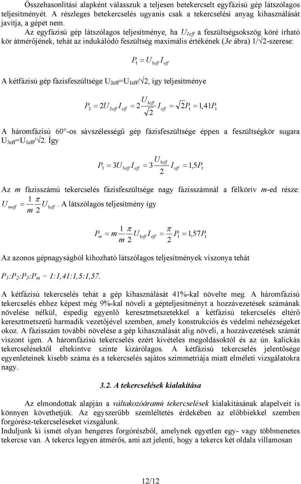 kétfázisú gép fázisfeszültsége U 2eff =U 1eff / 2, így teljesítménye P U 2 P1 2 1eff 2 = U 2eff I eff = 2 I eff = 2P1 = 1, 41 A háromfázisú 60 -os sávszélességű gép fázisfeszültsége éppen a