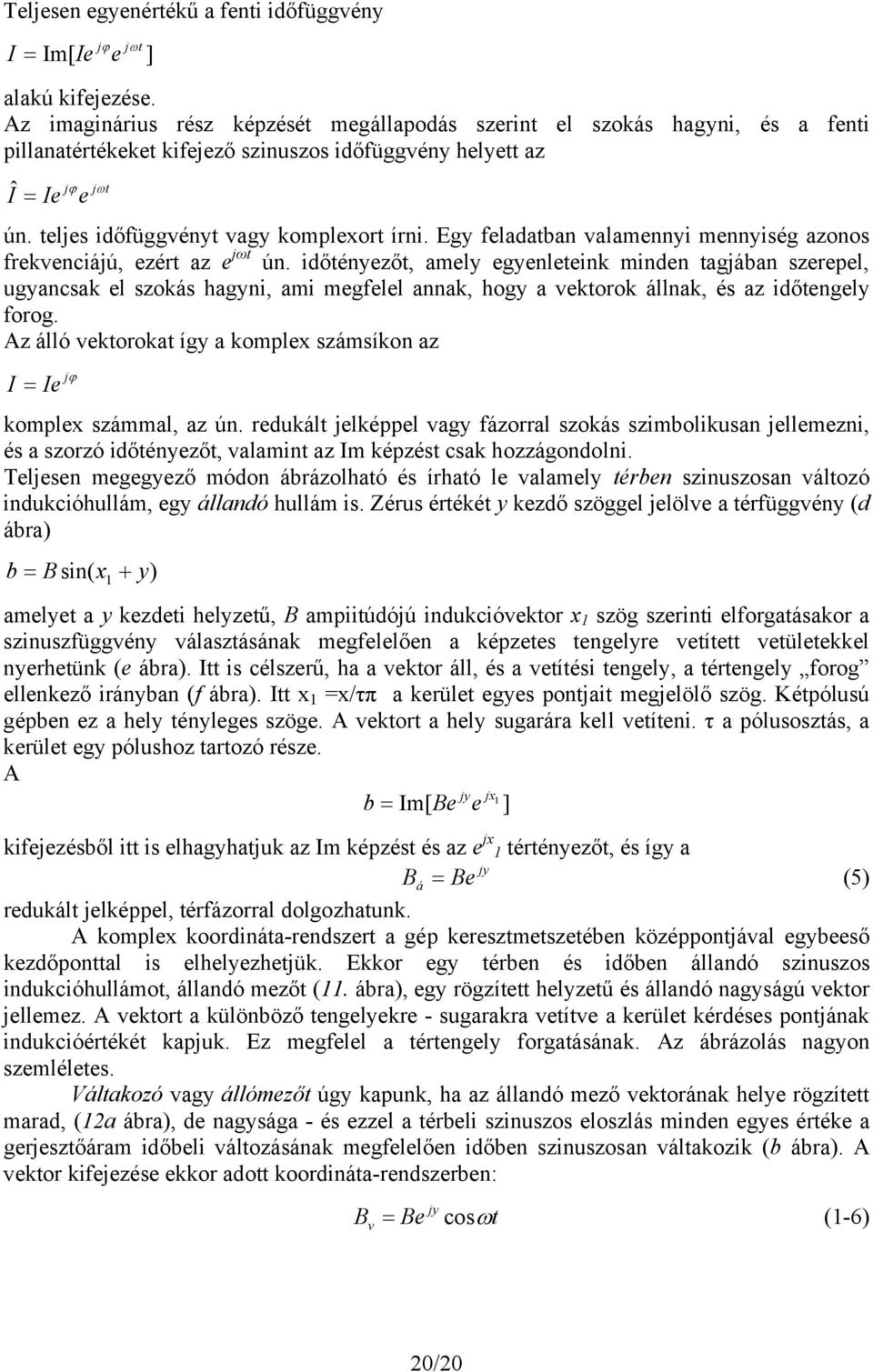 teljes időfüggvényt vagy komplexort írni. Egy feladatban valamennyi mennyiség azonos frekvenciájú, ezért az e jωt ún.