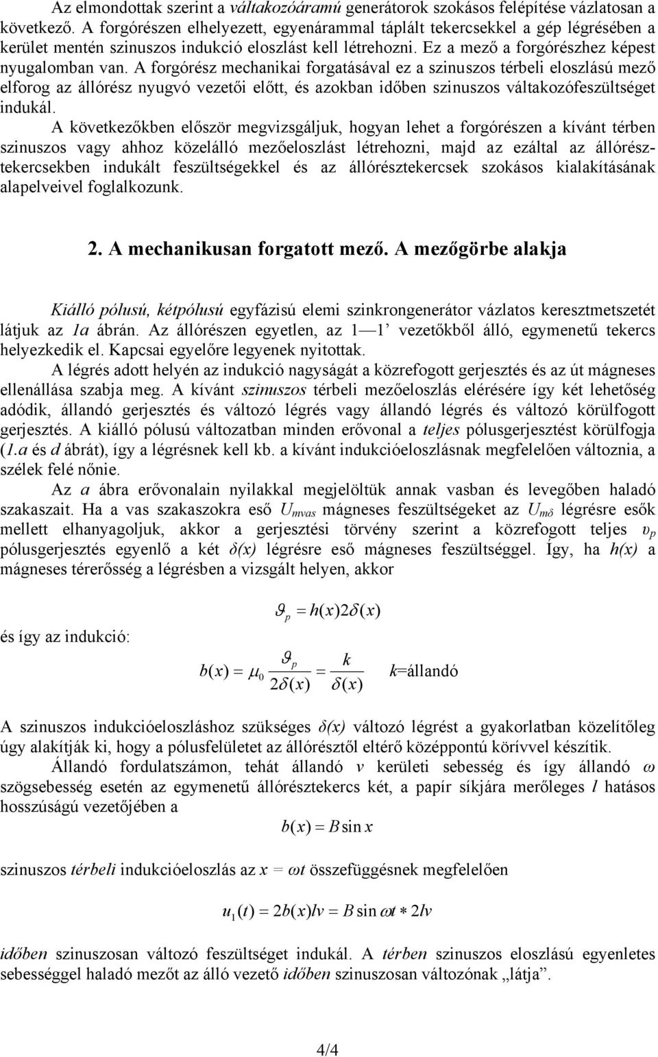 A forgórész mechanikai forgatásával ez a szinuszos térbeli eloszlású mező elforog az állórész nyugvó vezetői előtt, és azokban időben szinuszos váltakozófeszültséget indukál.