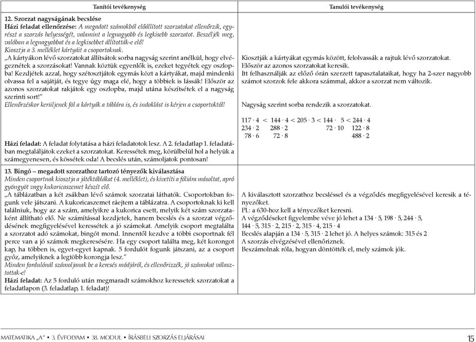 Beszéljék meg, valóban a legnagyobbat és a legkisebbet állították-e elő! Kiosztja a 3. melléklet kártyáit a csoportoknak.