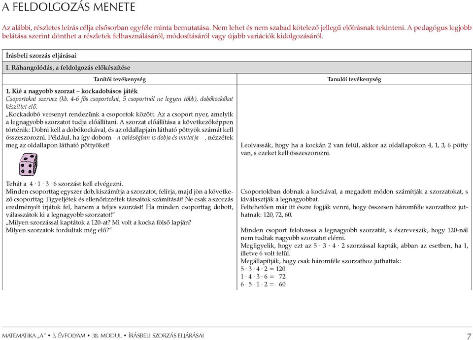 Ráhangolódás, a feldolgozás előkészítése Tanítói tevékenység 1. Kié a nagyobb szorzat kockadobásos játék Csoportokat szervez (kb.