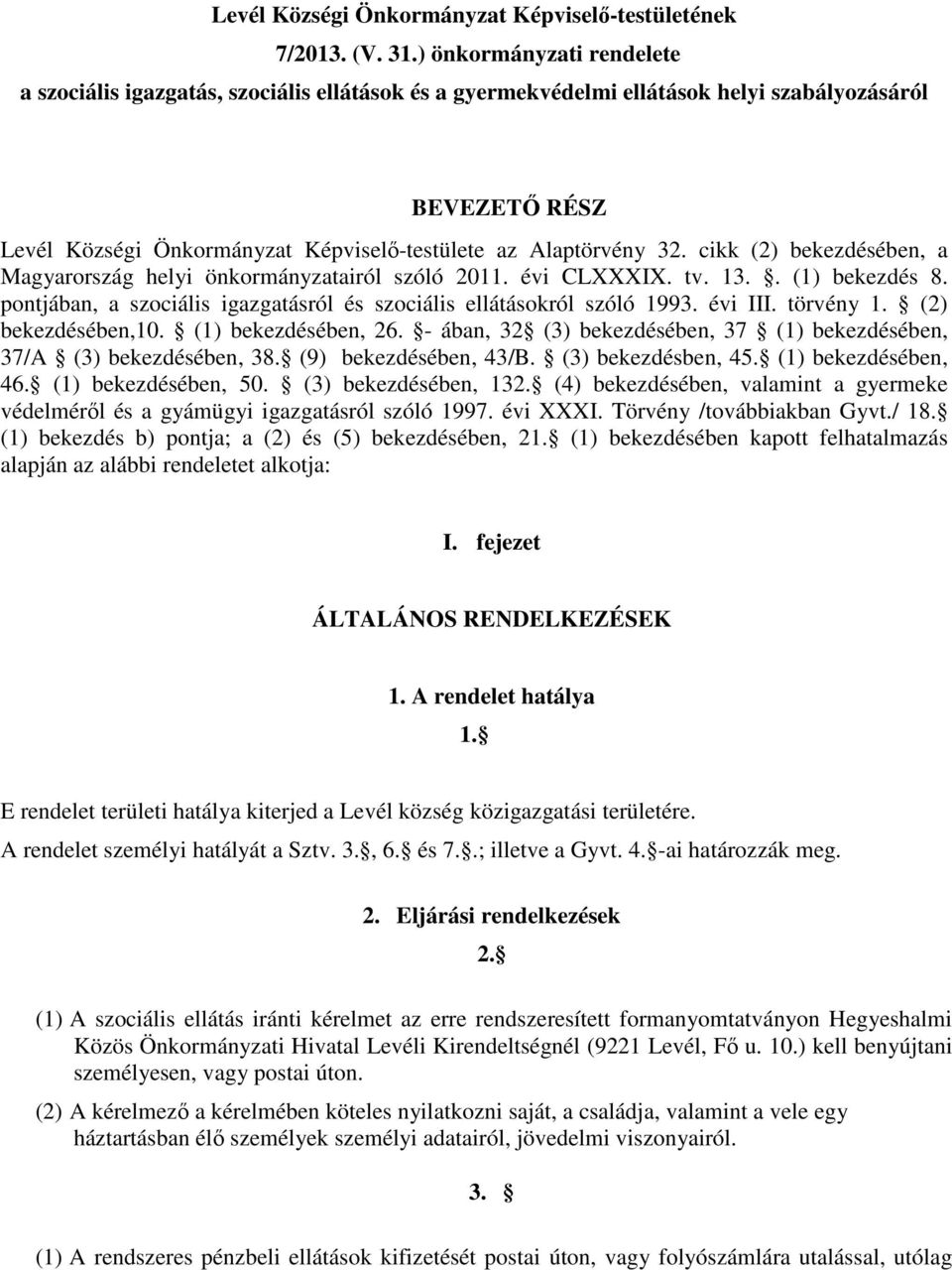 cikk (2) bekezdésében, a Magyarország helyi önkormányzatairól szóló 2011. évi CLXXXIX. tv. 13.. (1) bekezdés 8. pontjában, a szociális igazgatásról és szociális ellátásokról szóló 1993. évi III.