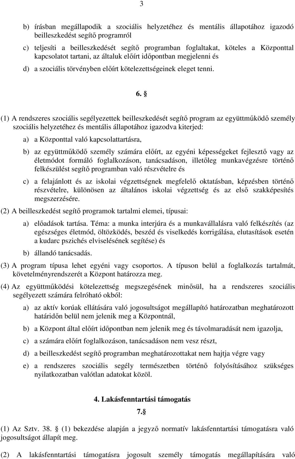 (1) A rendszeres szociális segélyezettek beilleszkedését segítı program az együttmőködı személy szociális helyzetéhez és mentális állapotához igazodva kiterjed: a) a Központtal való