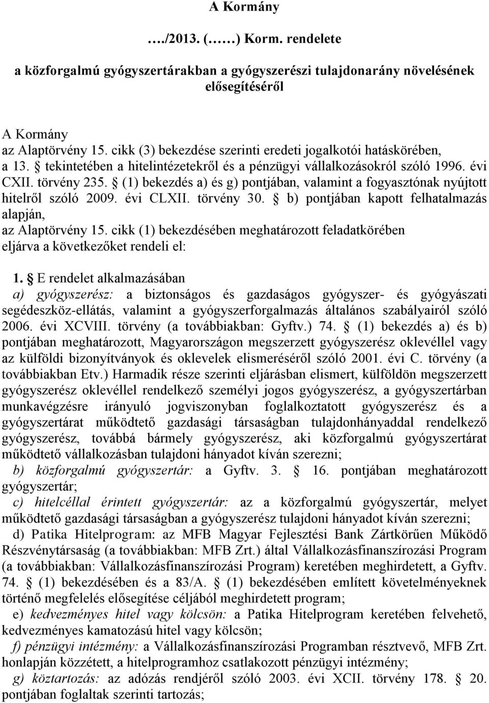 (1) bekezdés a) és g) pontjában, valamint a fogyasztónak nyújtott hitelről szóló 2009. évi CLXII. törvény 30. b) pontjában kapott felhatalmazás alapján, az Alaptörvény 15.