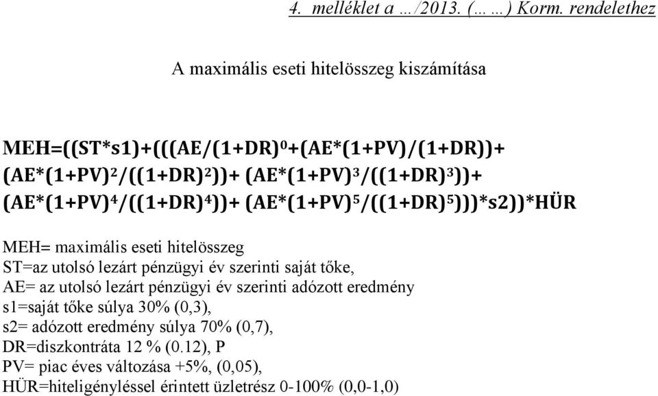 /((1+DR) 3 ))+ (AE*(1+PV) 4 /((1+DR) 4 ))+ (AE*(1+PV) 5 /((1+DR) 5 )))*s2))*hür MEH= maximális eseti hitelösszeg ST=az utolsó lezárt pénzügyi év