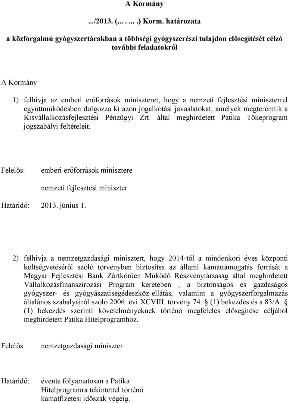 fejlesztési miniszterrel együttműködésben dolgozza ki azon jogalkotási javaslatokat, amelyek megteremtik a Kisvállalkozásfejlesztési Pénzügyi Zrt.