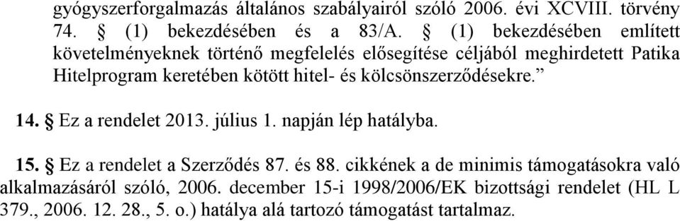 és kölcsönszerződésekre. 14. Ez a rendelet 2013. július 1. napján lép hatályba. 15. Ez a rendelet a Szerződés 87. és 88.