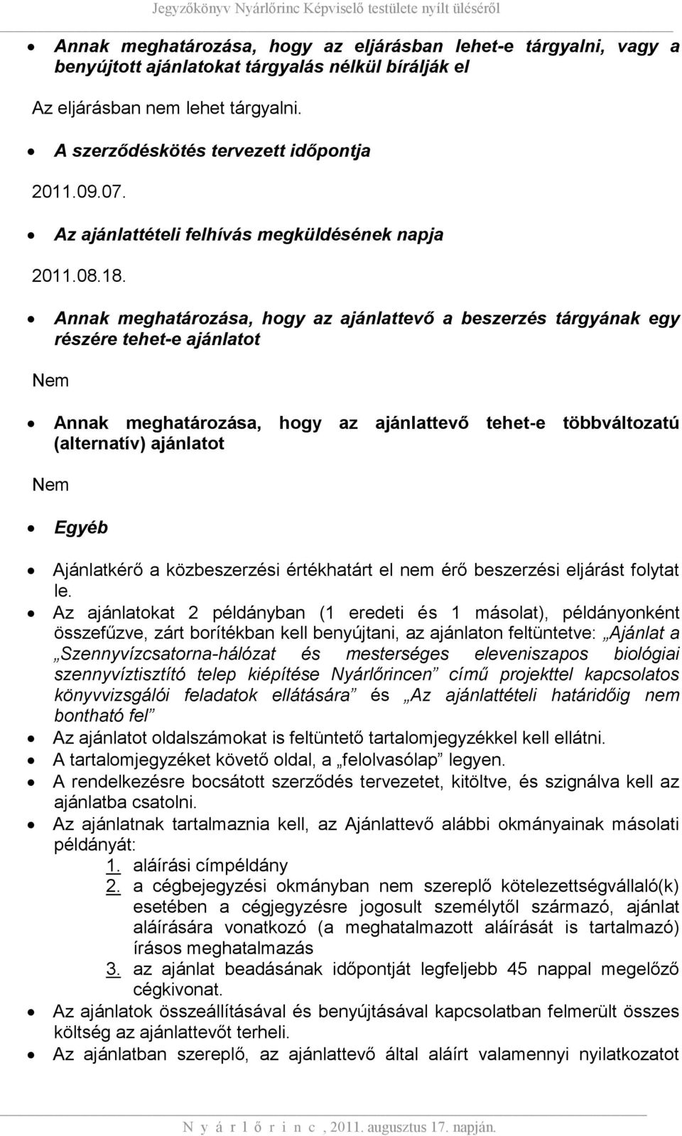 Annak meghatározása, hogy az ajánlattevő a beszerzés tárgyának egy részére tehet-e ajánlatot Nem Annak meghatározása, hogy az ajánlattevő tehet-e többváltozatú (alternatív) ajánlatot Nem Egyéb