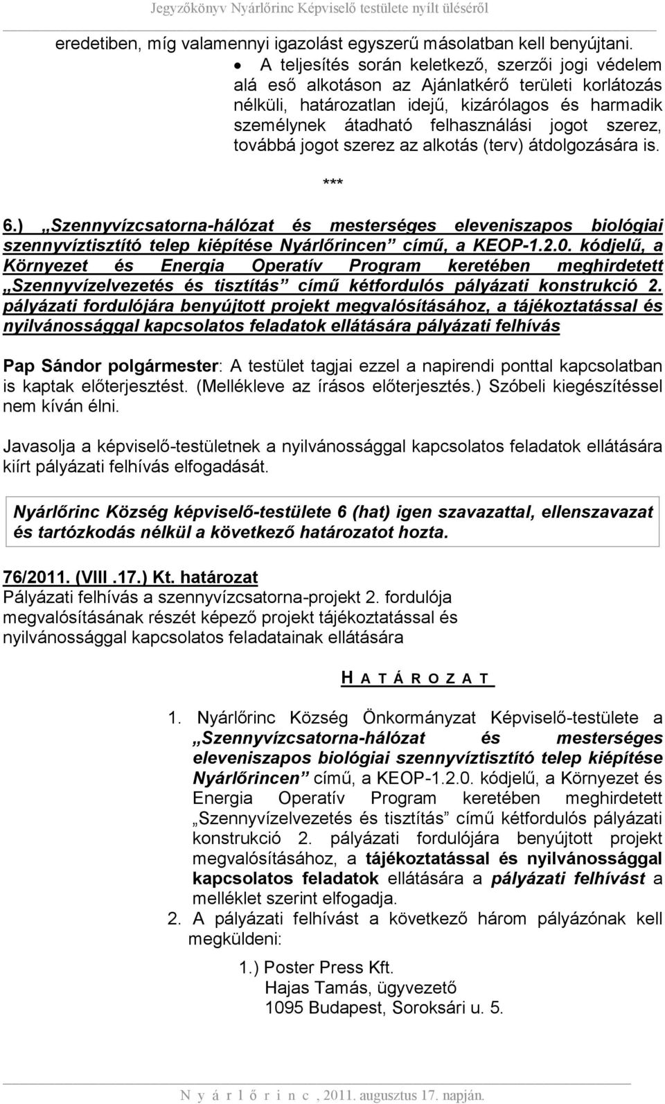 szerez, továbbá jogot szerez az alkotás (terv) átdolgozására is. *** 6.) Szennyvízcsatorna-hálózat és mesterséges eleveniszapos biológiai szennyvíztisztító telep kiépítése Nyárlőrincen című, a KEOP-1.