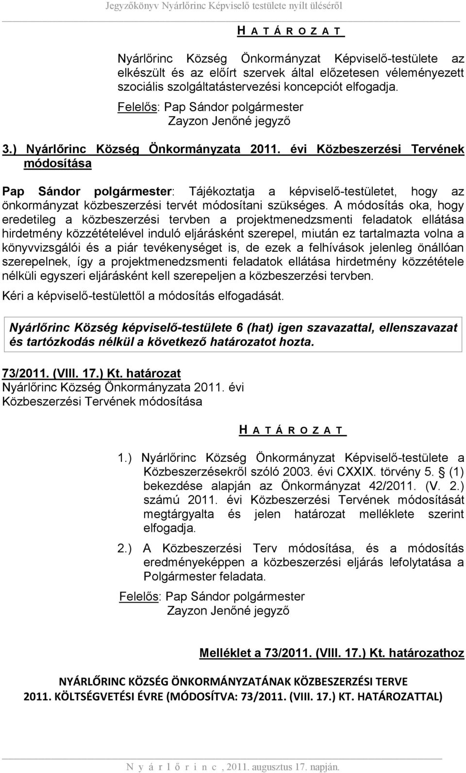 évi Közbeszerzési Tervének módosítása Pap Sándor polgármester: Tájékoztatja a képviselő-testületet, hogy az önkormányzat közbeszerzési tervét módosítani szükséges.