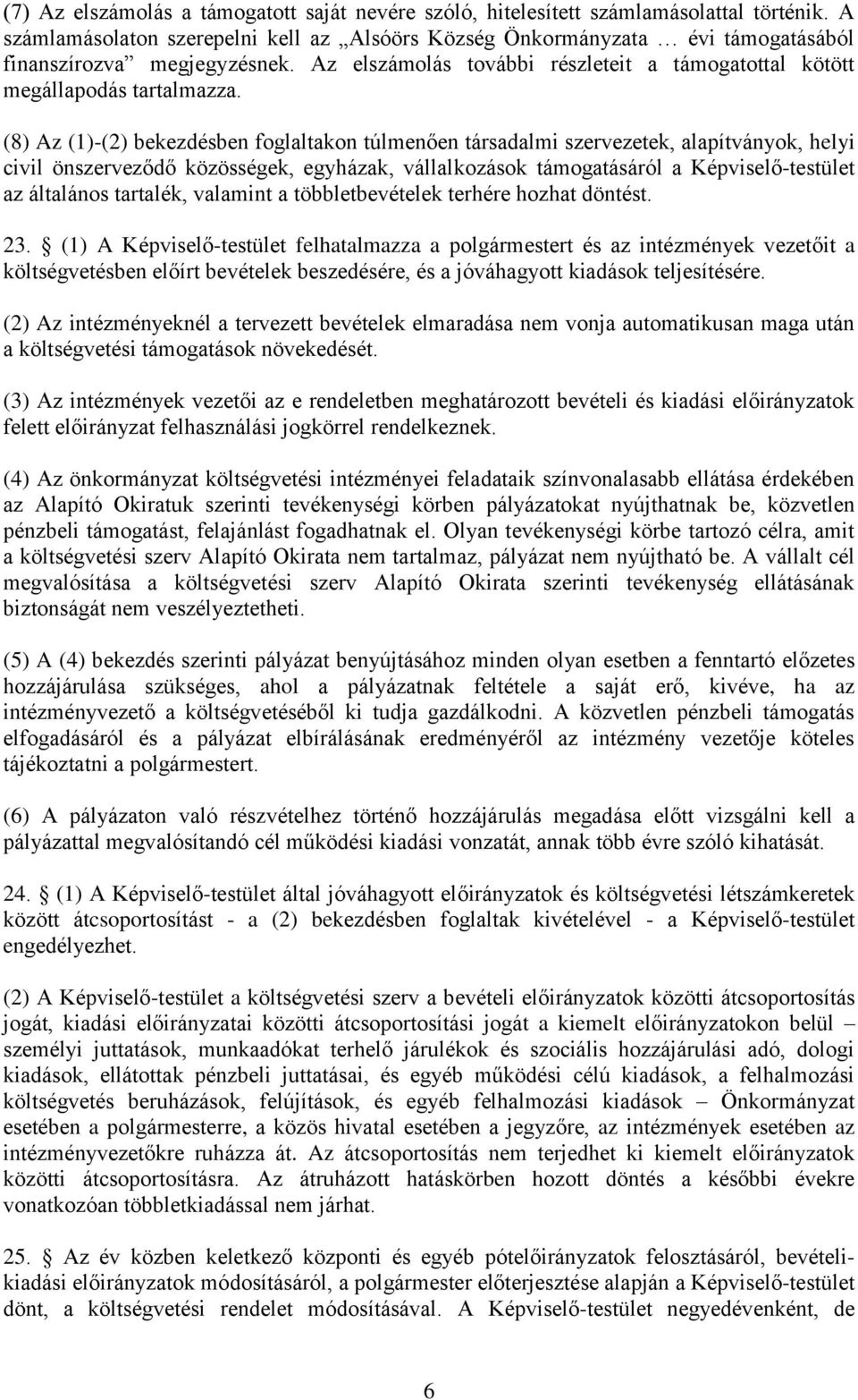 (8) Az (1)-(2) bekezdésben foglaltakon túlmenően társadalmi szervezetek, alapítványok, helyi civil önszerveződő közösségek, egyházak, vállalkozások támogatásáról a Képviselő-testület az általános