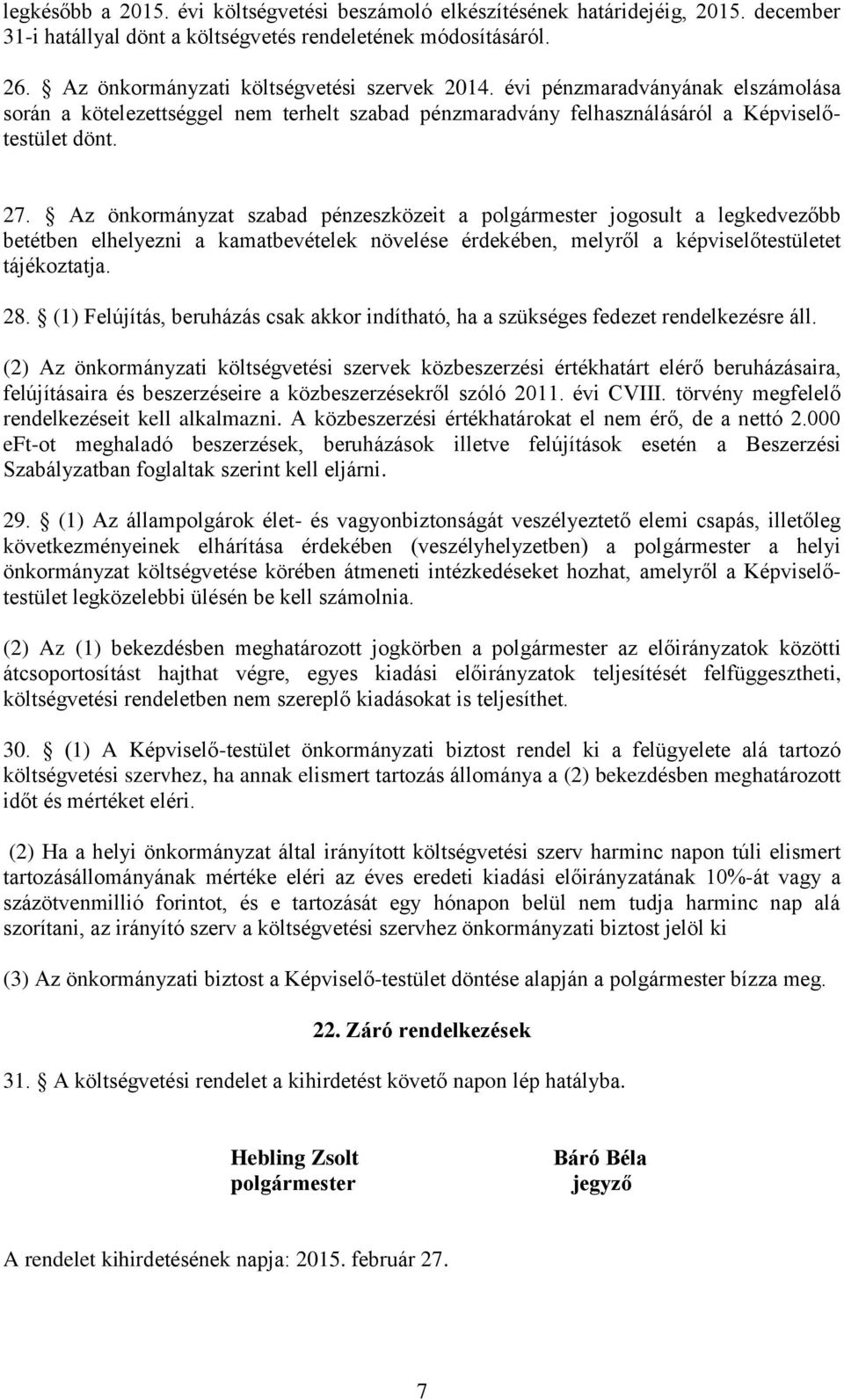 Az önkormányzat szabad pénzeszközeit a polgármester jogosult a legkedvezőbb betétben elhelyezni a kamatbevételek növelése érdekében, melyről a képviselőtestületet tájékoztatja. 28.