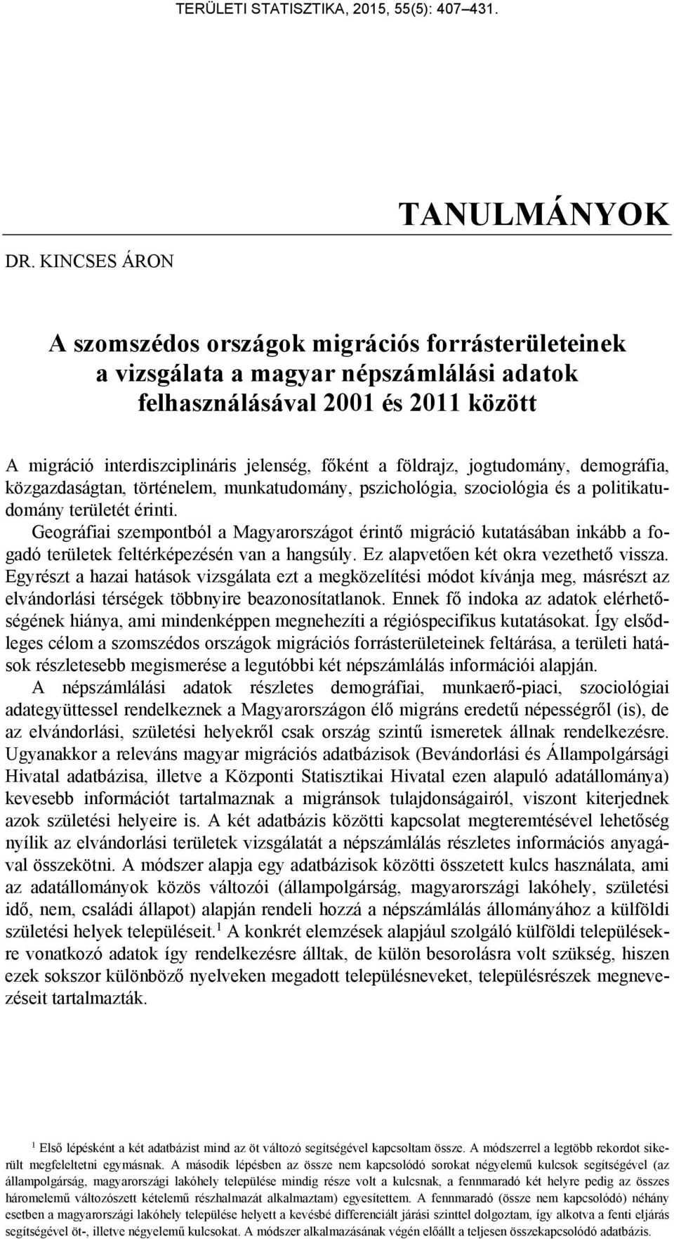 Geográfiai szempontból a Magyarországot érintő migráció kutatásában inkább a fogadó területek feltérképezésén van a hangsúly. Ez alapvetően két okra vezethető vissza.