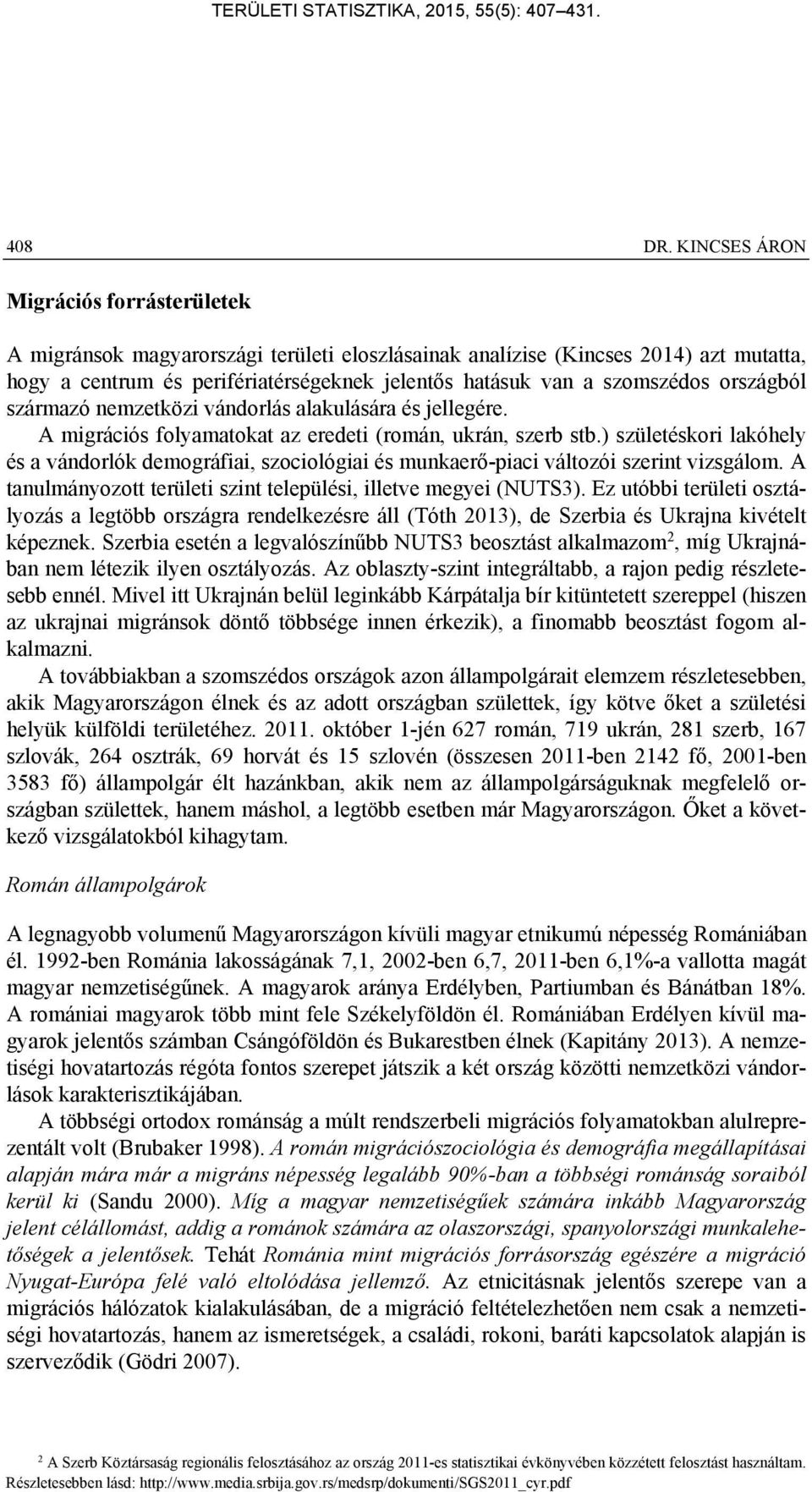 országból származó nemzetközi vándorlás alakulására és jellegére. A migrációs folyamatokat az eredeti (román, ukrán, szerb stb.