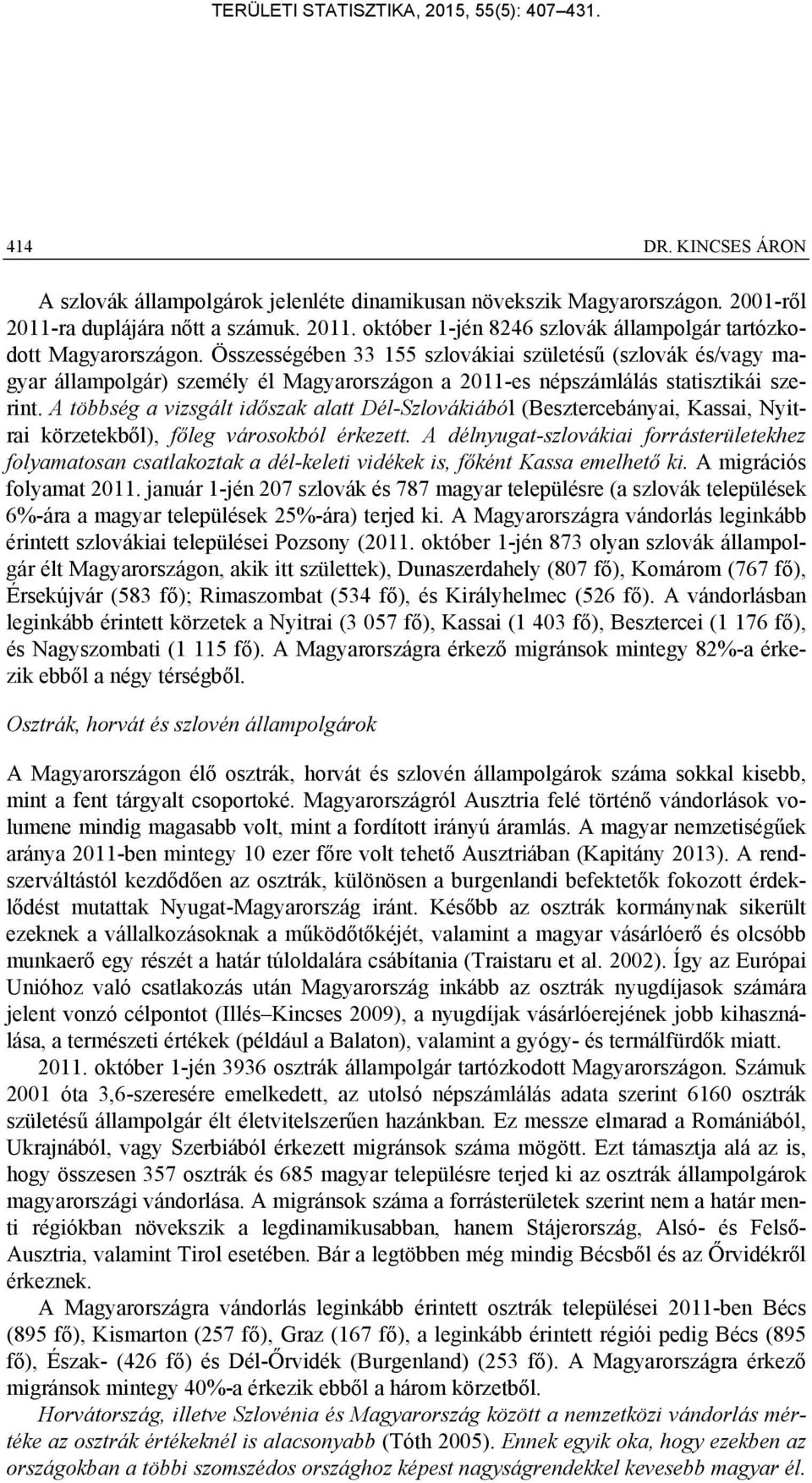 A többség a vizsgált időszak alatt Dél-Szlovákiából (Besztercebányai, Kassai, Nyitrai körzetekből), főleg városokból érkezett.