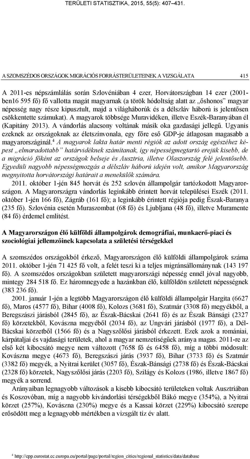 A magyarok többsége Muravidéken, illetve Eszék-Baranyában él (Kapitány 2013). A vándorlás alacsony voltának másik oka gazdasági jellegű.