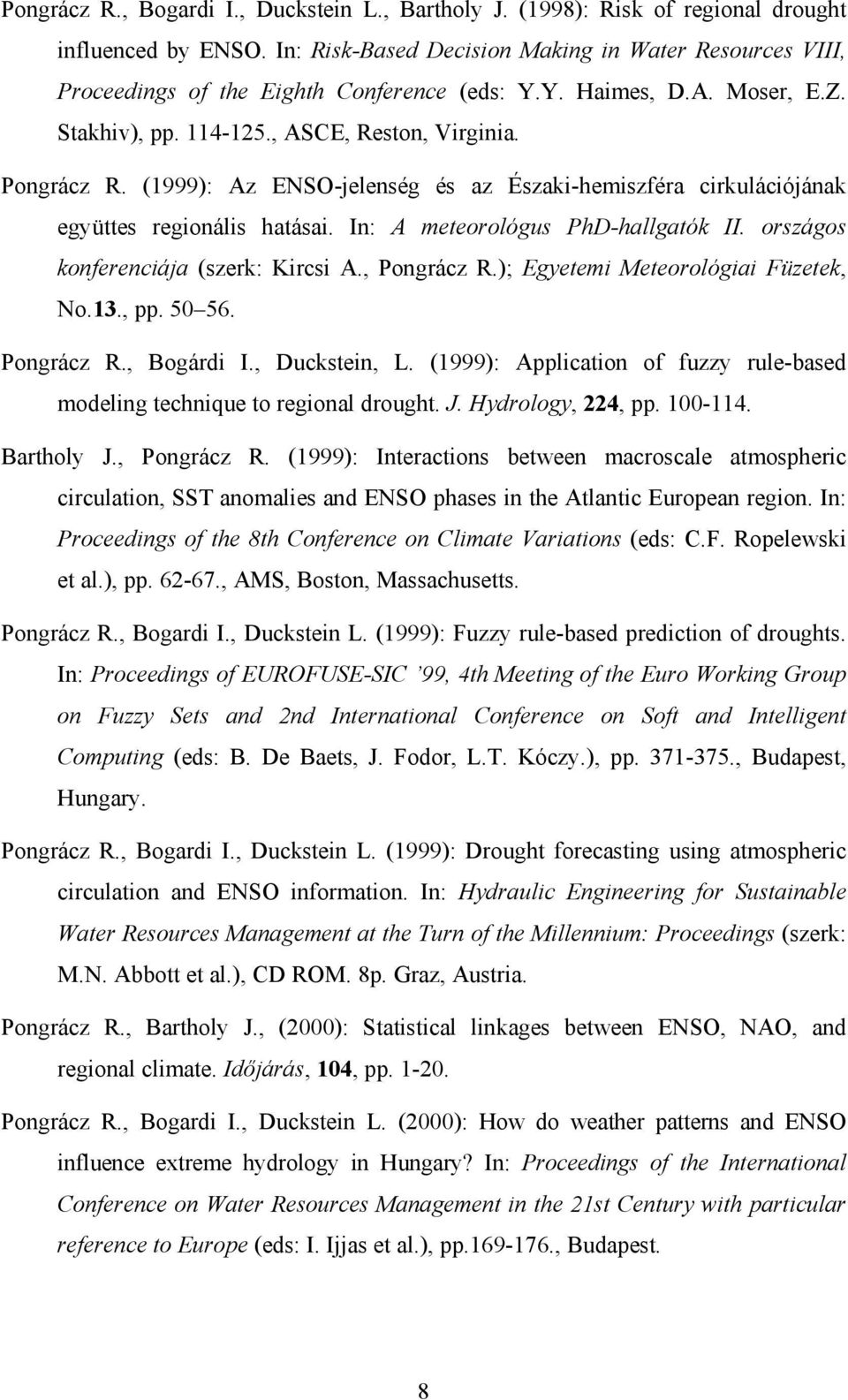 (1999): Az ENSO-jelenség és az Északi-hemiszféra cirkulációjának együttes regionális hatásai. In: A meteorológus PhD-hallgatók II. országos konferenciája (szerk: Kircsi A., Pongrácz R.