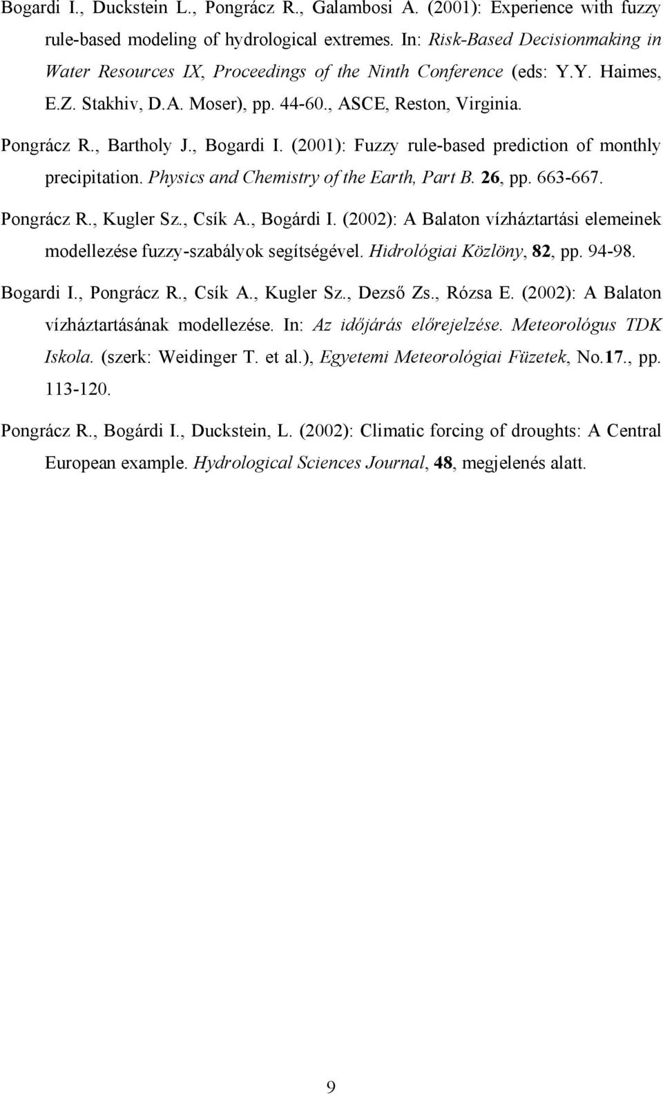 , Bogardi I. (2001): Fuzzy rule-based prediction of monthly precipitation. Physics and Chemistry of the Earth, Part B. 26, pp. 663-667. Pongrácz R., Kugler Sz., Csík A., Bogárdi I.