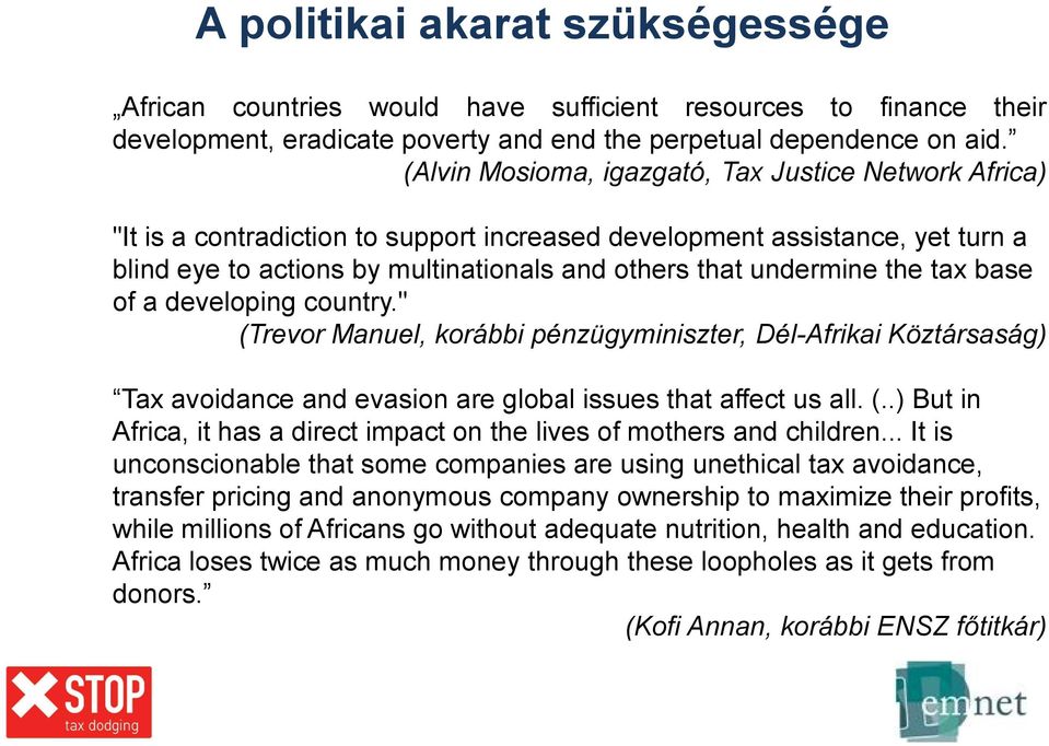 the tax base of a developing country." (Trevor Manuel, korábbi pénzügyminiszter, Dél-Afrikai Köztársaság) Tax avoidance and evasion are global issues that affect us all. (..) But in Africa, it has a direct impact on the lives of mothers and children.