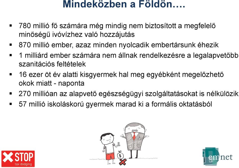 minden nyolcadik embertársunk éhezik 1 milliárd ember számára nem állnak rendelkezésre a legalapvetőbb szanitációs