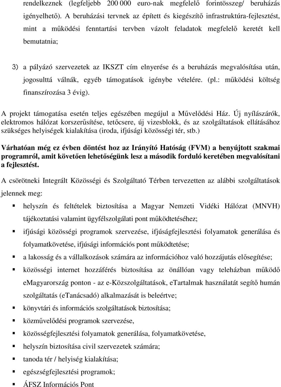 elnyerése és a beruházás megvalósítása után, jogosulttá válnák, egyéb támogatások igénybe vételére. (pl.: mőködési költség finanszírozása 3 évig).