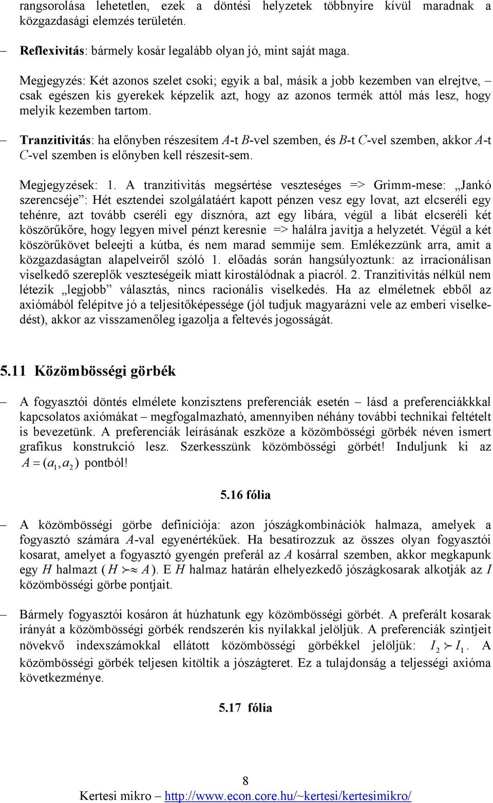 Tranzitivitás: ha előnyben részesítem A-t B-vel szemben, és B-t C-vel szemben, akkor A-t C-vel szemben is előnyben kell részesít-sem. Megjegyzések: 1.