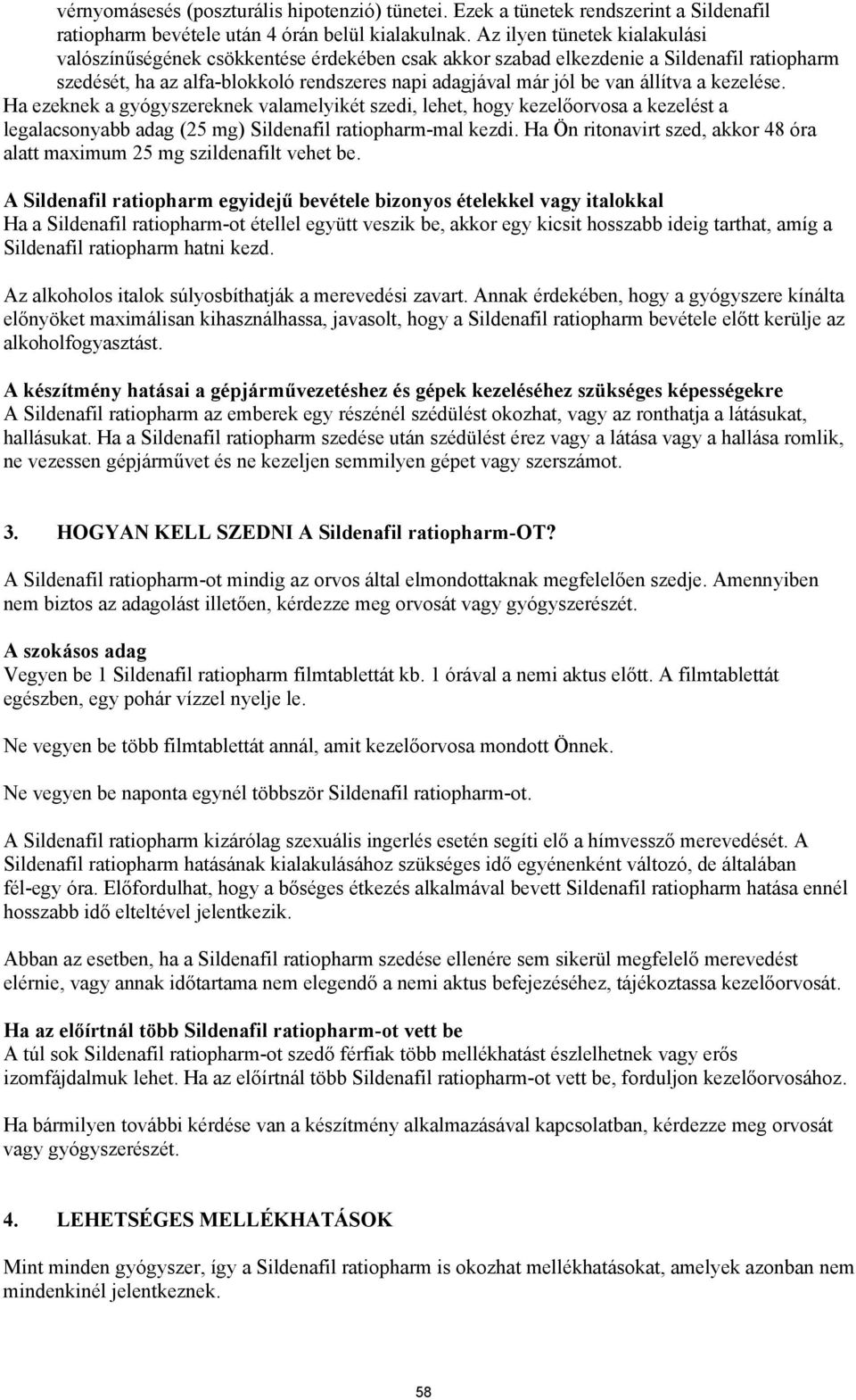 a kezelése. Ha ezeknek a gyógyszereknek valamelyikét szedi, lehet, hogy kezelőorvosa a kezelést a legalacsonyabb adag (25 mg) Sildenafil ratiopharm-mal kezdi.