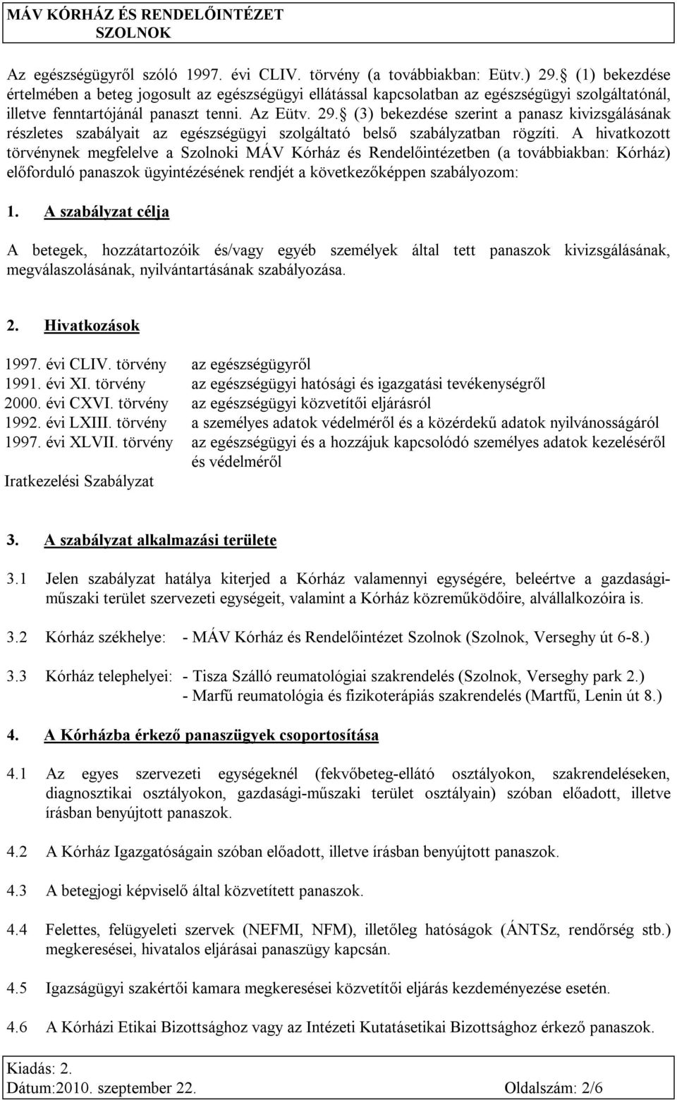 (3) bekezdése szerint a panasz kivizsgálásának részletes szabályait az egészségügyi szolgáltató belső szabályzatban rögzíti.