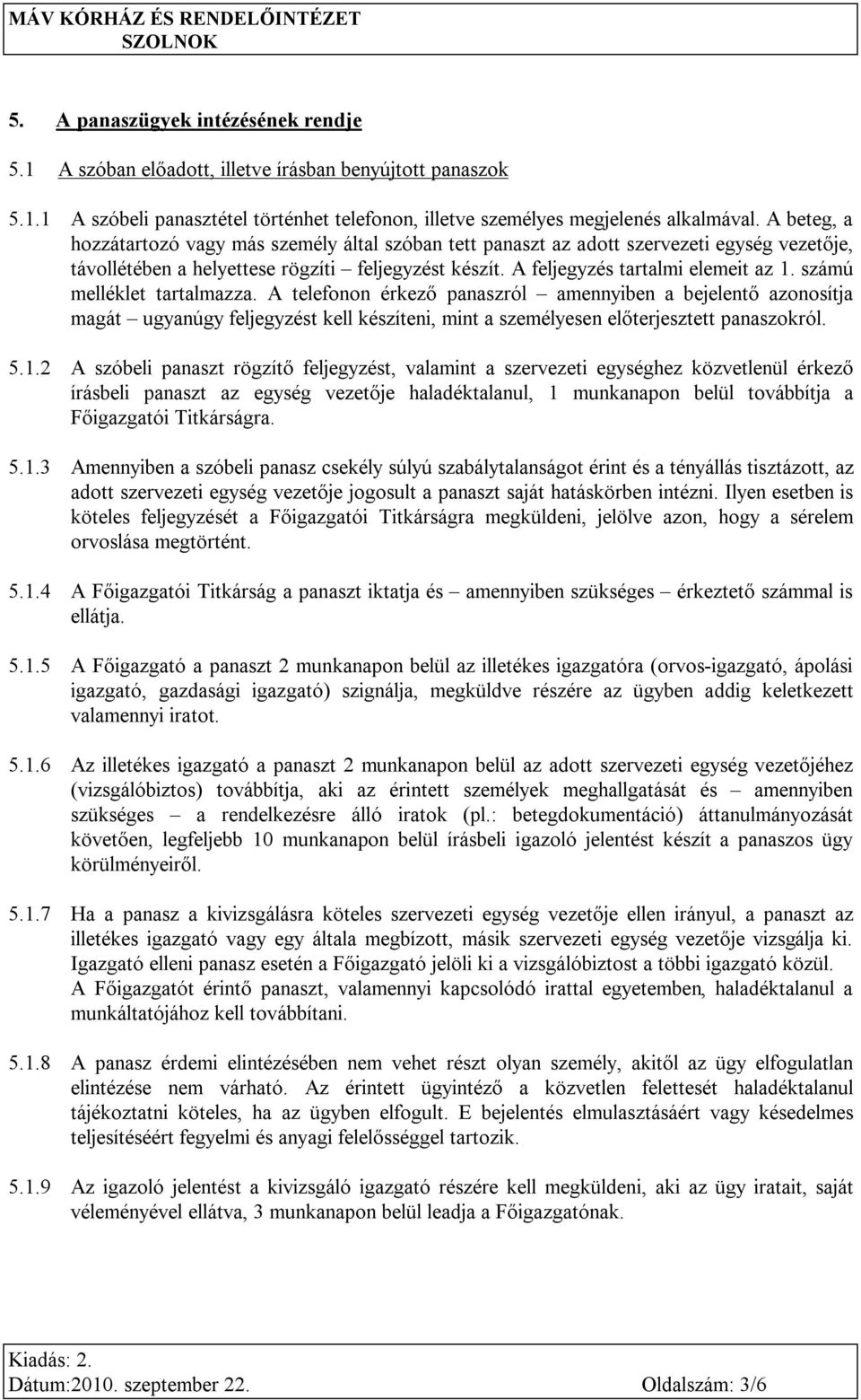 számú melléklet tartalmazza. A telefonon érkező panaszról amennyiben a bejelentő azonosítja magát ugyanúgy feljegyzést kell készíteni, mint a személyesen előterjesztett panaszokról. 5.1.