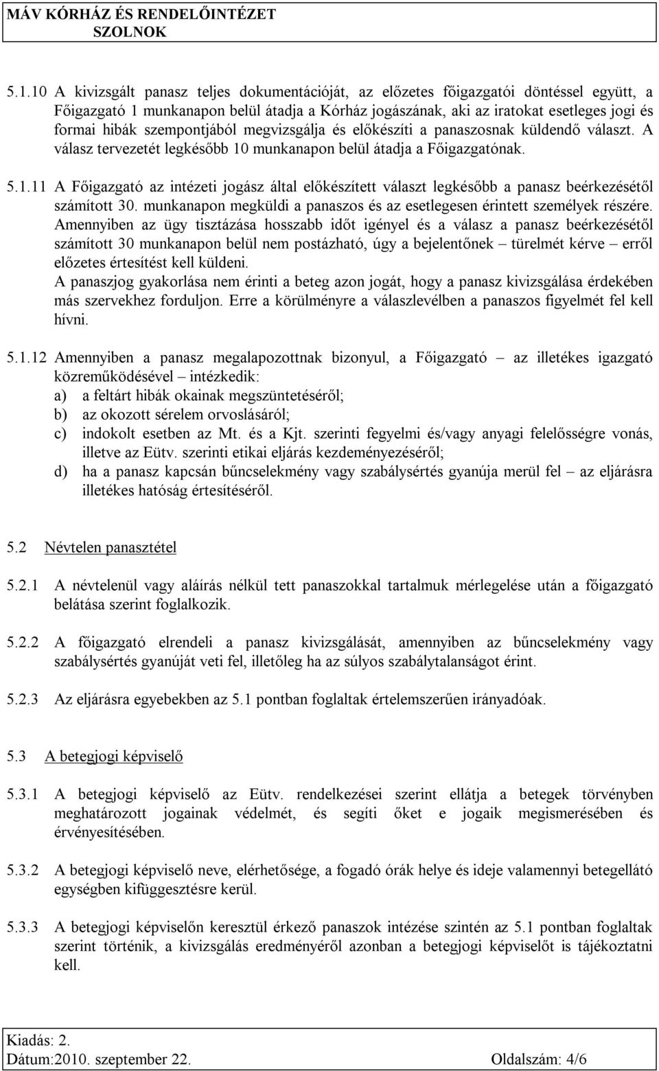 munkanapon belül átadja a Főigazgatónak. 5.1.11 A Főigazgató az intézeti jogász által előkészített választ legkésőbb a panasz beérkezésétől számított 30.