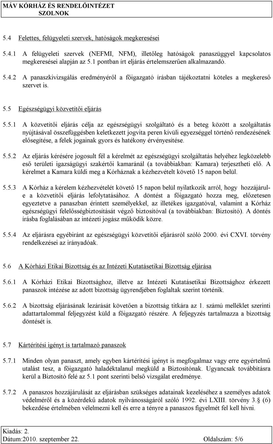 4.2 A panaszkivizsgálás eredményéről a főigazgató írásban tájékoztatni köteles a megkereső szervet is. 5.