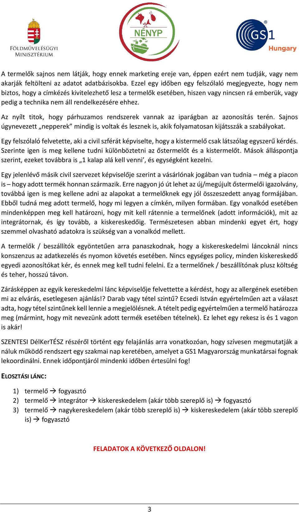 ehhez. Az nyílt titok, hogy párhuzamos rendszerek vannak az iparágban az azonosítás terén. Sajnos úgynevezett nepperek mindig is voltak és lesznek is, akik folyamatosan kijátsszák a szabályokat.