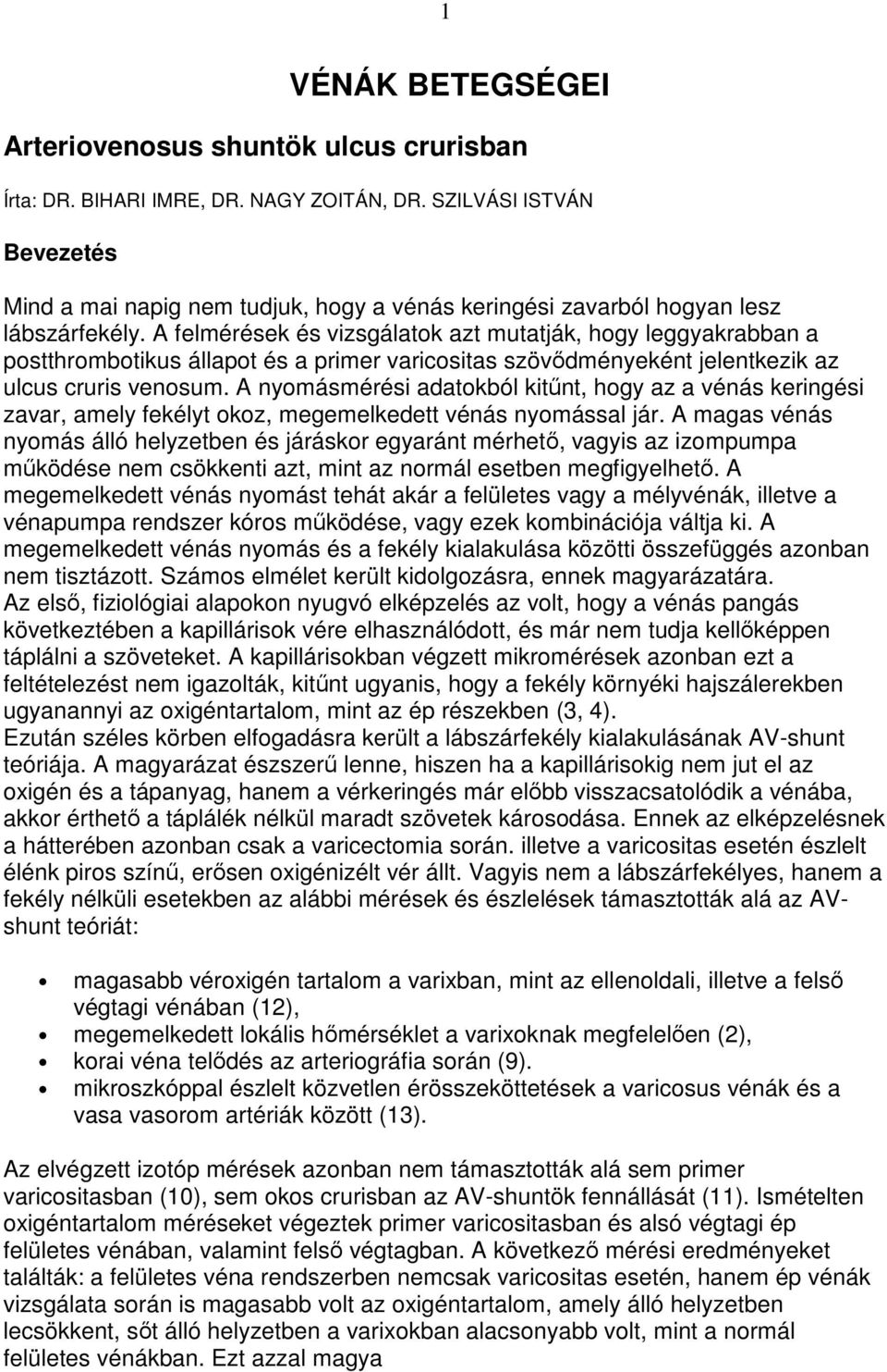 A felmérések és vizsgálatok azt mutatják, hogy leggyakrabban a postthrombotikus állapot és a primer varicositas szövıdményeként jelentkezik az ulcus cruris venosum.