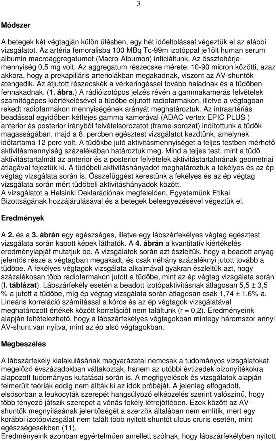 Az aggregatum részecske mérete: 10-90 micron közötti, azaz akkora, hogy a prekapilláris arteriolákban megakadnak, viszont az AV-shuntök átengedik.