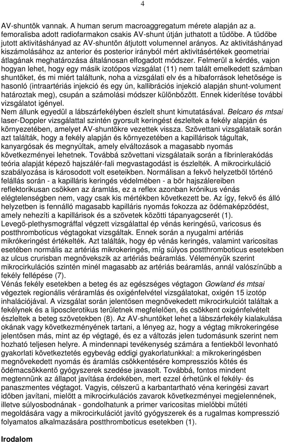 Az aktivitáshányad kiszámolásához az anterior és posterior irányból mért aktivitásértékek geometriai átlagának meghatározása általánosan elfogadott módszer.