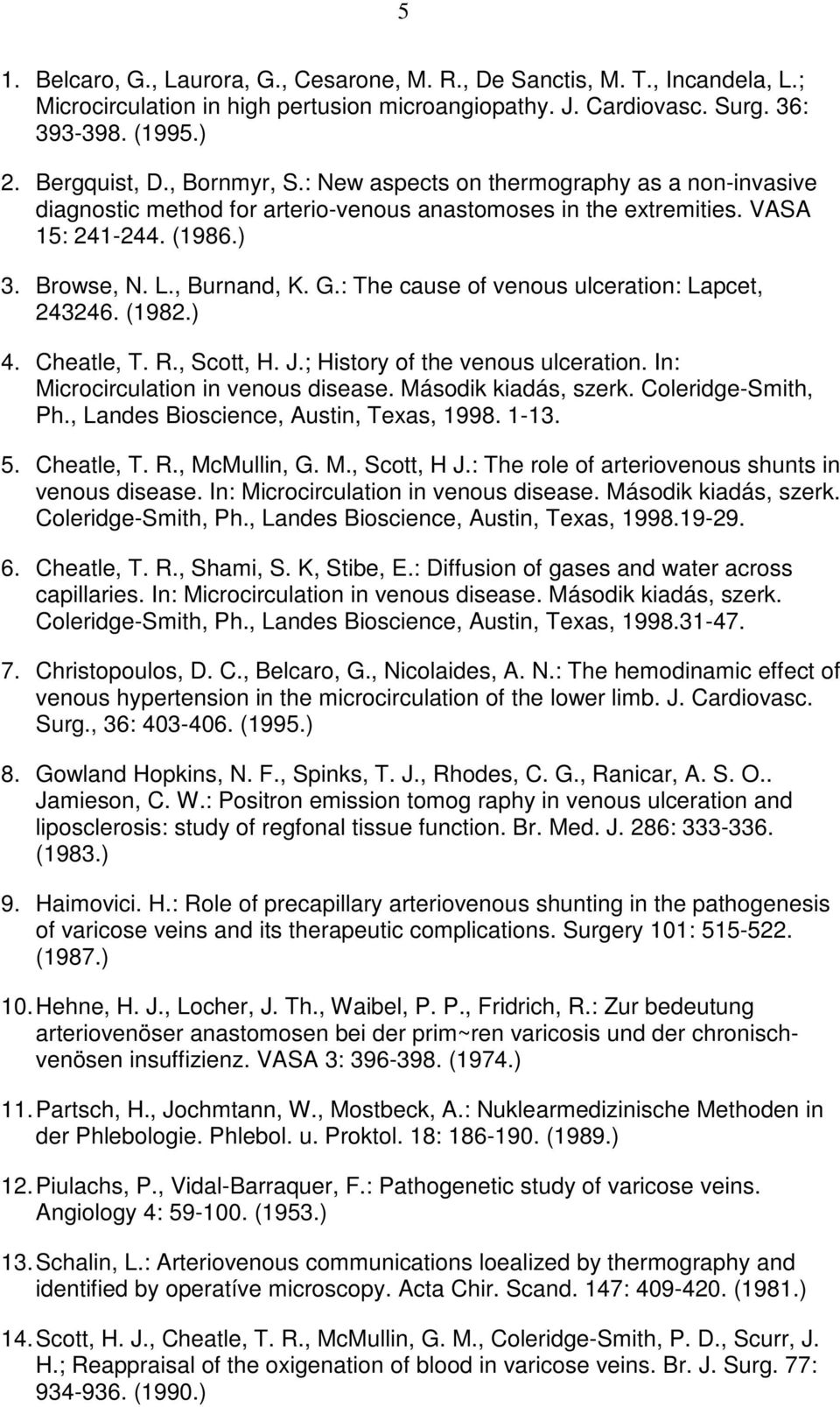 : The cause of venous ulceration: Lapcet, 243246. (1982.) 4. Cheatle, T. R., Scott, H. J.; History of the venous ulceration. In: Microcirculation in venous disease. Második kiadás, szerk.