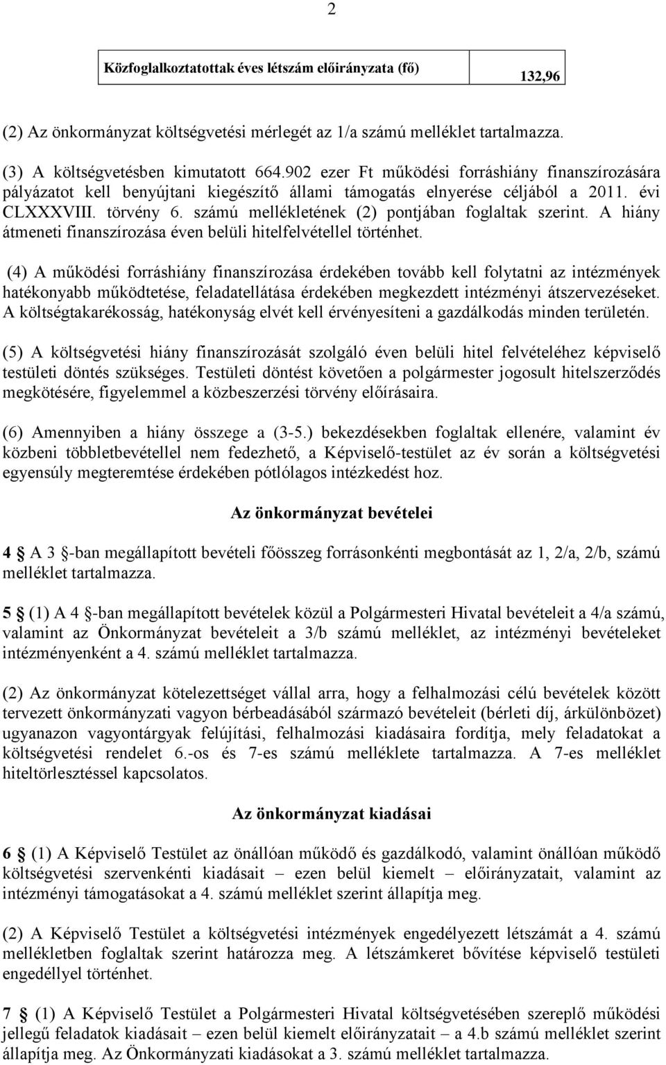 számú mellékletének (2) pontjában foglaltak szerint. A hiány átmeneti finanszírozása éven belüli hitelfelvétellel történhet.