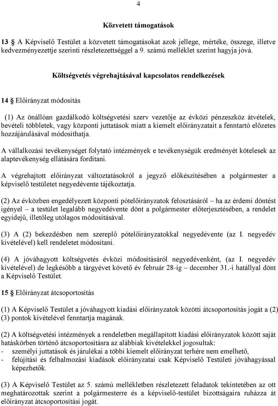 Költségvetés végrehajtásával kapcsolatos rendelkezések 14 Előirányzat módosítás (1) Az önállóan gazdálkodó költségvetési szerv vezetője az évközi pénzeszköz átvételek, bevételi többletek, vagy