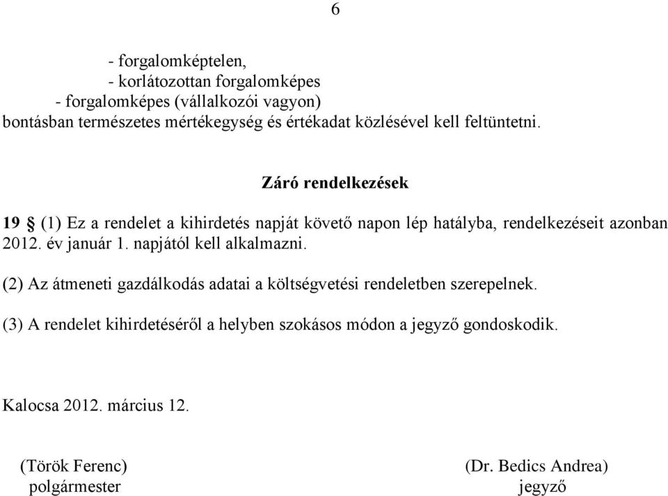 Záró rendelkezések 19 (1) Ez a rendelet a kihirdetés napját követő napon lép hatályba, rendelkezéseit azonban 2012. év január 1.