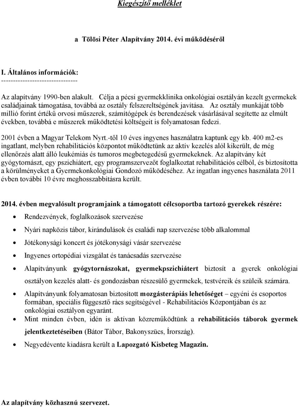 Az osztály munkáját több millió forint értékű orvosi műszerek, számítógépek és berendezések vásárlásával segítette az elmúlt években, továbbá e műszerek működtetési költségeit is folyamatosan fedezi.