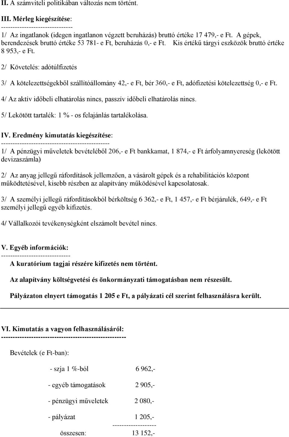 2/ Követelés: adótúlfizetés 3/ A kötelezettségekből szállítóállomány 42,- e Ft, bér 360,- e Ft, adófizetési kötelezettség 0,- e Ft.