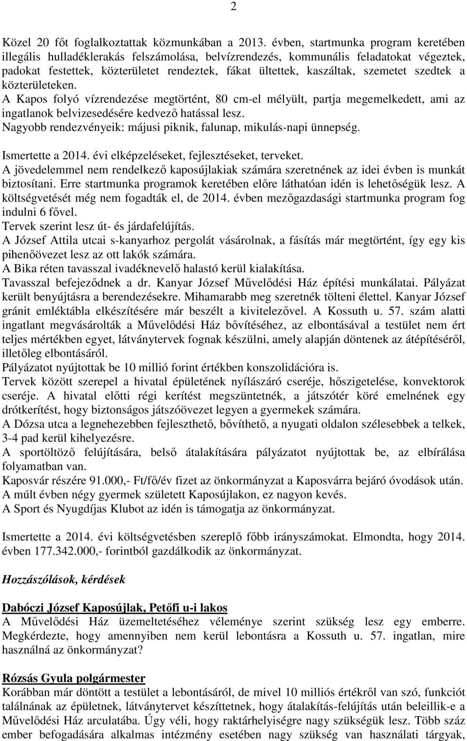 szemetet szedtek a közterületeken. A Kapos folyó vízrendezése megtörtént, 80 cm-el mélyült, partja megemelkedett, ami az ingatlanok belvizesedésére kedvezı hatással lesz.