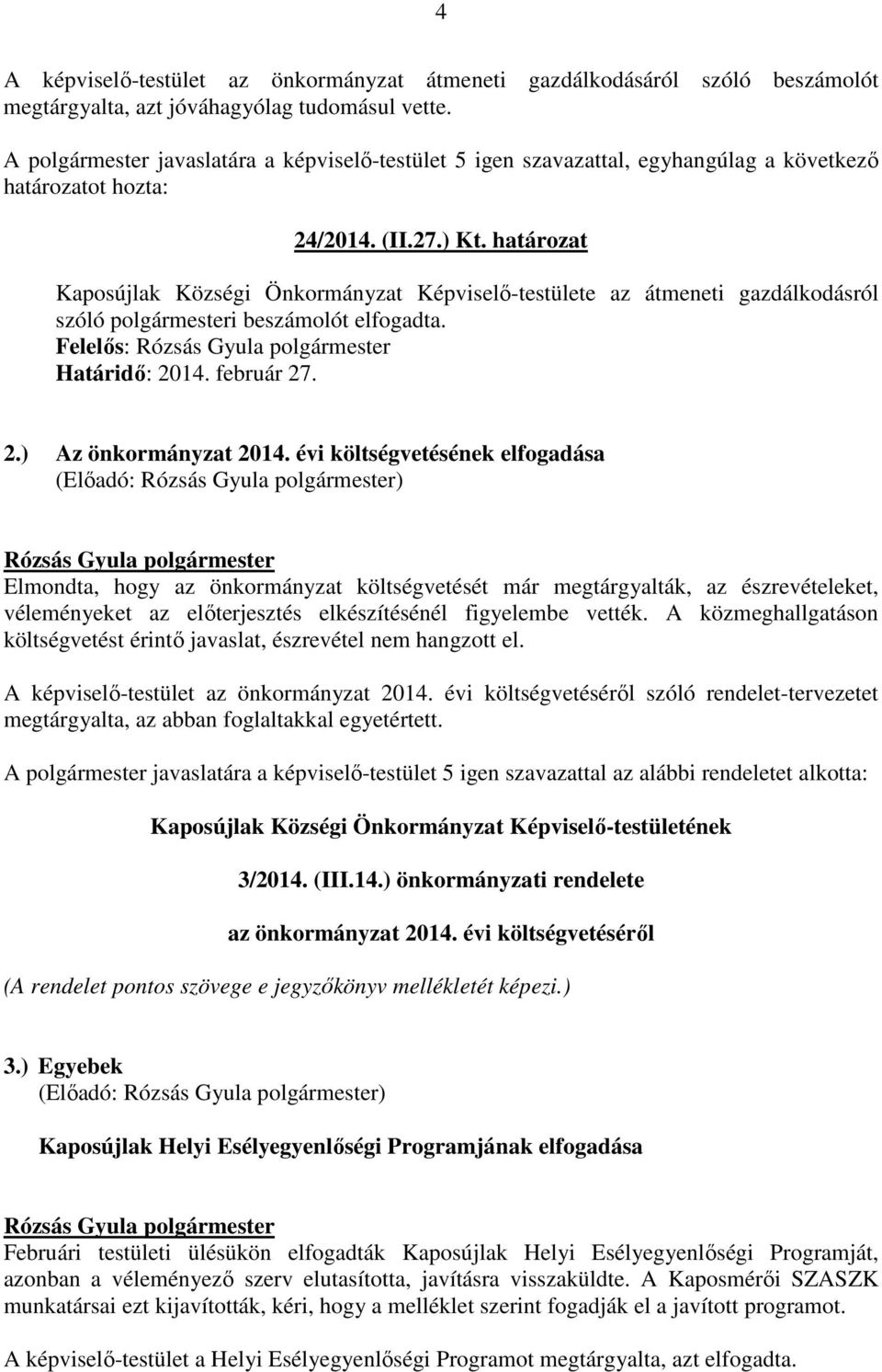 határozat Kaposújlak Községi Önkormányzat Képviselı-testülete az átmeneti gazdálkodásról szóló polgármesteri beszámolót elfogadta. Felelıs: Határidı: 2014. február 27. 2.) Az önkormányzat 2014.