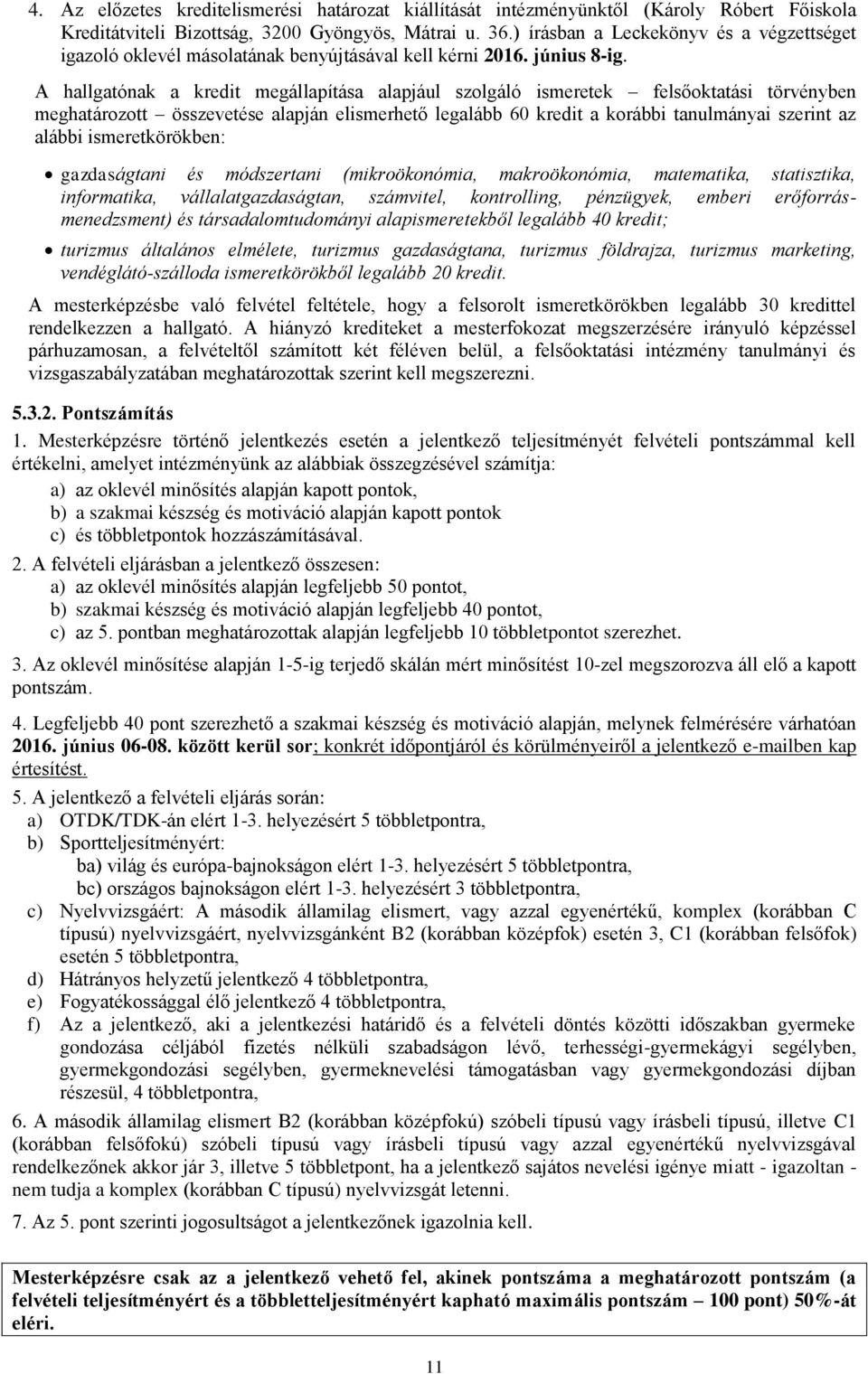 A hallgatónak a kredit megállapítása alapjául szolgáló ismeretek felsőoktatási törvényben meghatározott összevetése alapján elismerhető legalább 60 kredit a korábbi tanulmányai szerint az alábbi