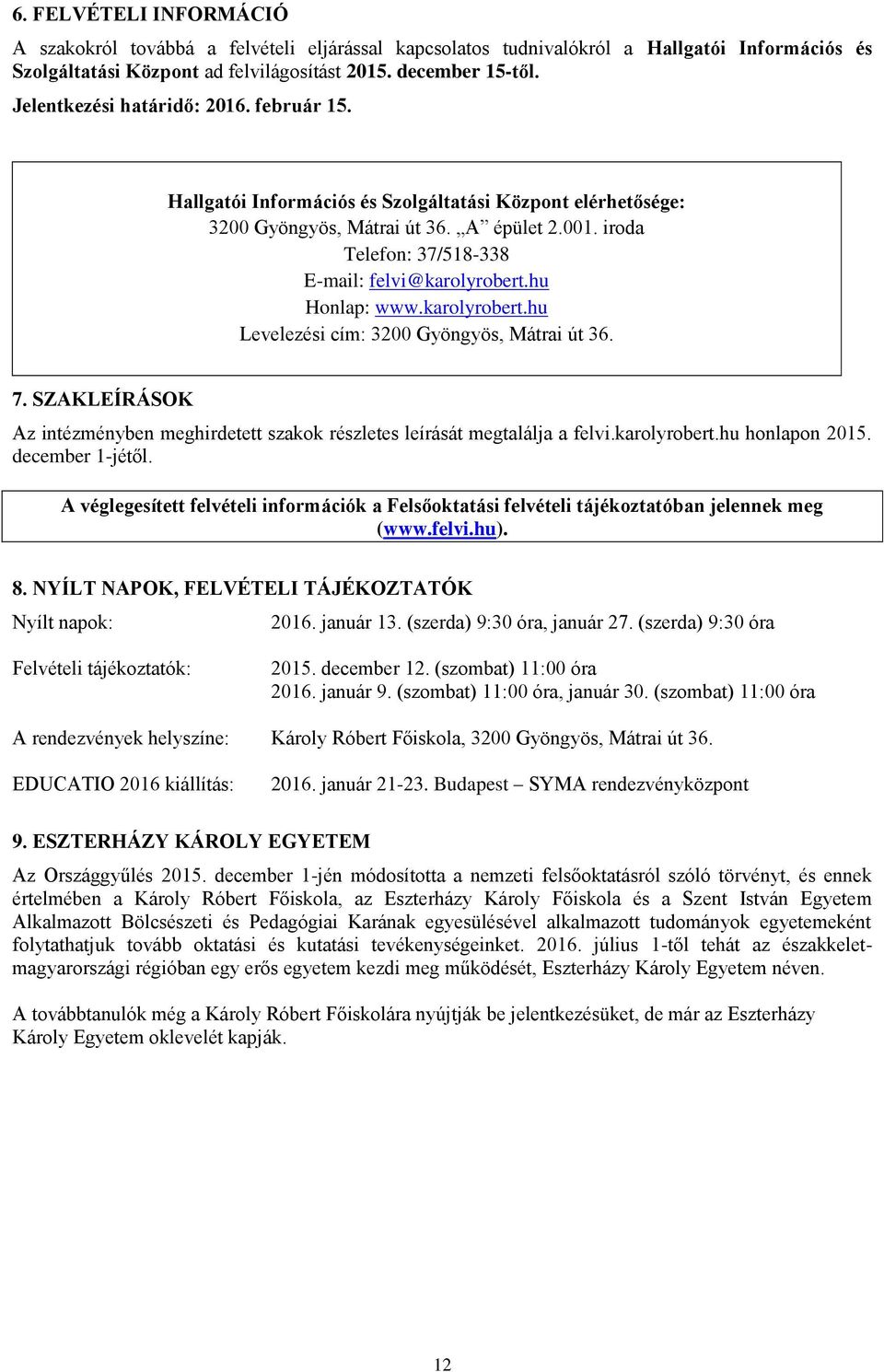 hu Honlap: www.karolyrobert.hu Levelezési cím: 3200, Mátrai út 36. 7. SZAKLEÍRÁSOK Az intézményben meghirdetett szakok részletes leírását megtalálja a felvi.karolyrobert.hu honlapon 2015.