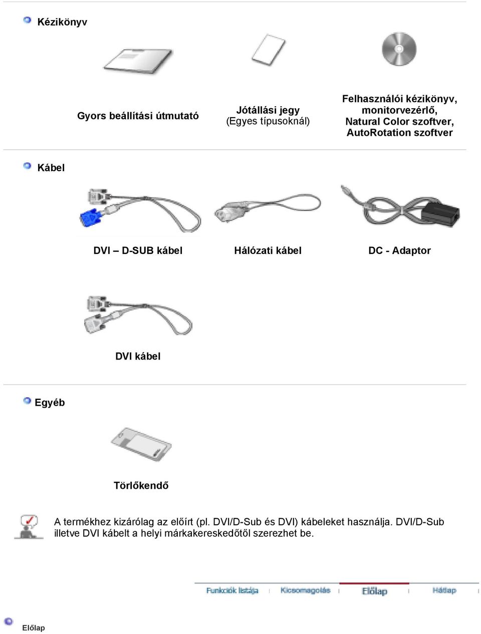 kábel DC - Adaptor DVI kábel Egyéb Törlőkendő A termékhez kizárólag az előírt (pl.