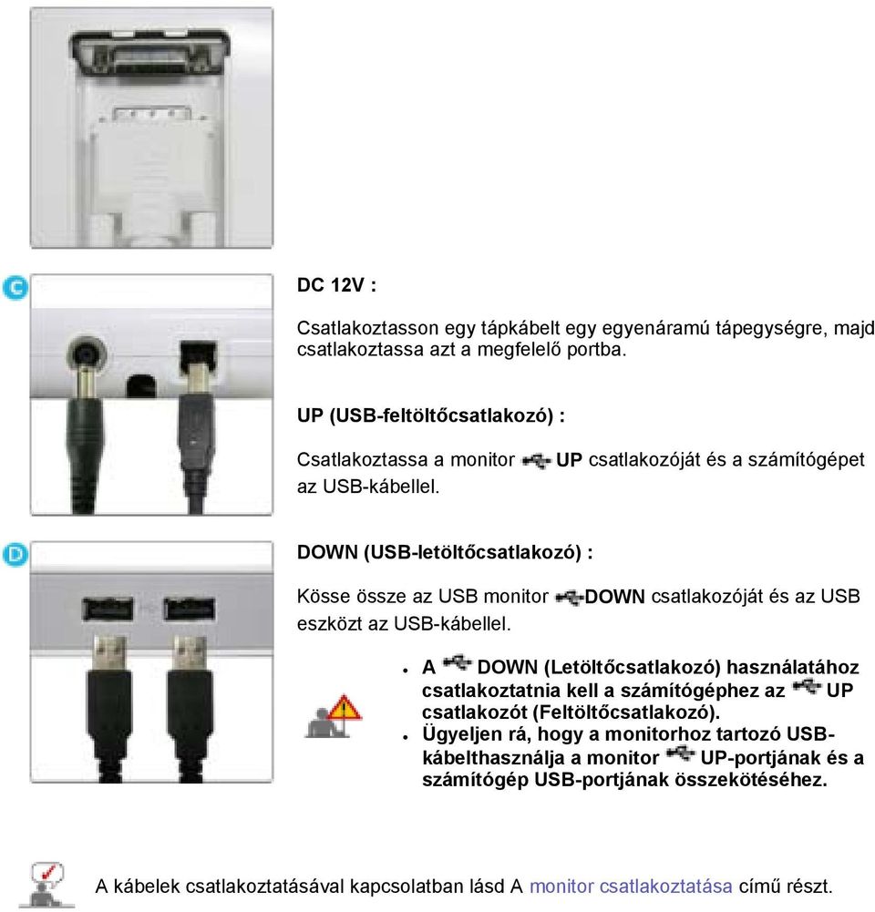 UP csatlakozóját és a számítógépet DOWN (USB-letöltőcsatlakozó) : Kösse össze az USB monitor eszközt az USB-kábellel.