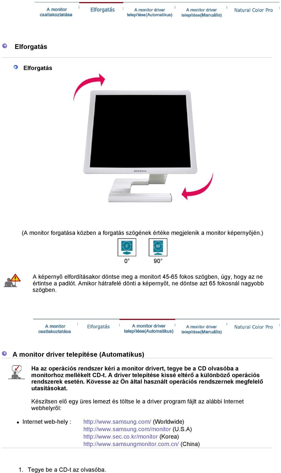 A monitor driver telepítése (Automatikus) Ha az operációs rendszer kéri a monitor drivert, tegye be a CD olvasóba a monitorhoz mellékelt CD-t.